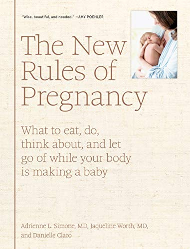 New Rules of Pregnancy, The: What to Eat, Do, Think About, and Let Go Of While Your Body Is Making a Baby