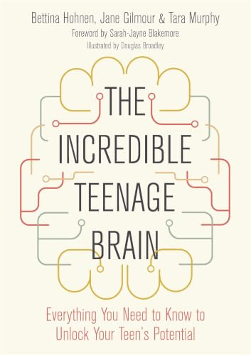 The Incredible Teenage Brain: Everything You Need to Know to Unlock Your Teen's Potential
