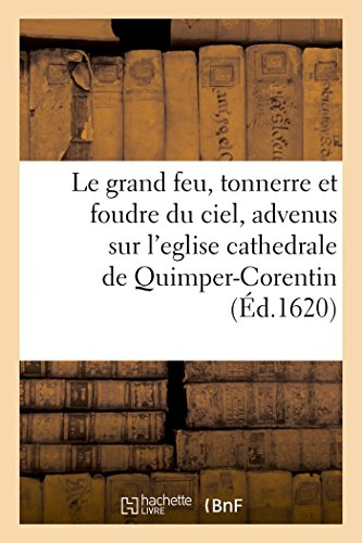 Le Grand Feu, Tonnerre Et Foudre Du Ciel, Advenus Sur l'Eglise Cathedrale de Quimper-Corentin: En Basse Bretainne . Ensemble La Vision Publique d'Un Horrible & Tres-Espouventable Demon (Litterature)