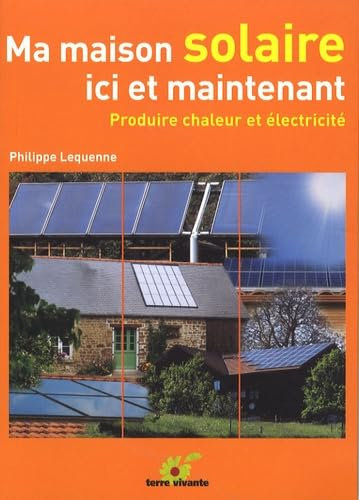 Ma maison solaire ici et maintenant - Produire chaleur et électricité
