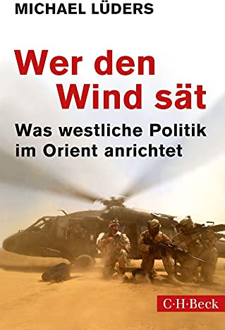Wer den Wind sät: Was westliche Politik im Orient anrichtet (Beck Paperback)