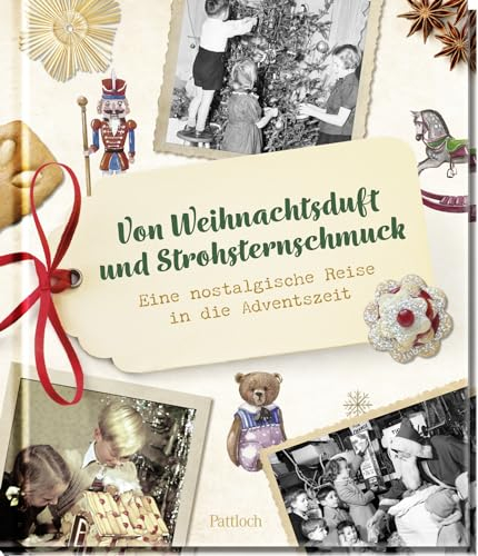 Von Weihnachtsduft und Strohsternschmuck: Eine nostalgische Reise in die Adventszeit | Stimmungsvolles Weihnachtsbuch mit Adventstraditionen, überlieferten Rezepten und Fotografien