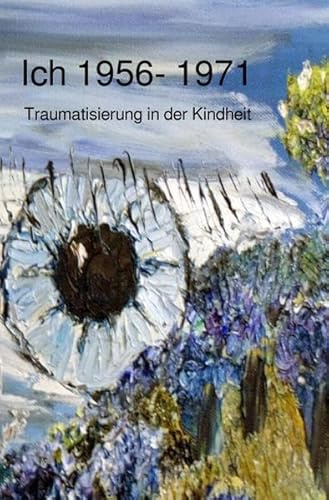 Ich Traumatisierung und Folgen / Ich 1956 - 1971 Traumatisierung in der Kinheit