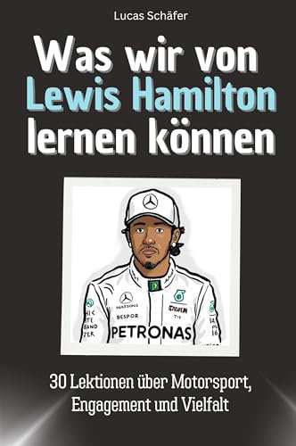 Was wir von Lewis Hamilton lernen können - Das perfekte Geschenk für Weihnachten und Geburtstag für Männer, Frauen und Teenager: 30 Lektionen über Motorsport, Engagement und Vielfalt