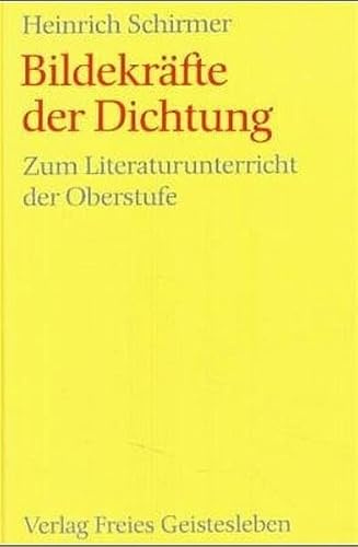 Bildekräfte der Dichtung: Zum Literaturunterricht der Oberstufe (Menschenkunde und Erziehung)