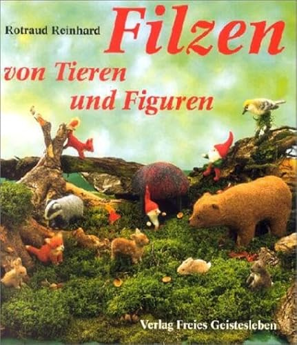 Filzen von Tieren und Figuren: Aufgebaut und modelliert