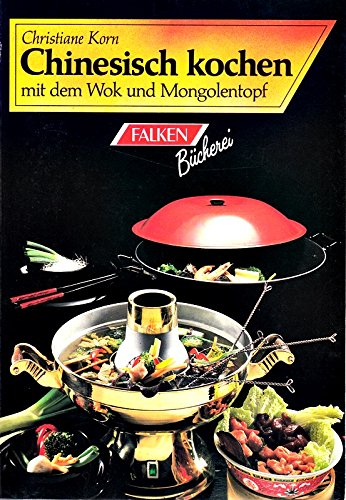 Chinesisch kochen. Mit dem WOK-Topf und Mongolen-Topf