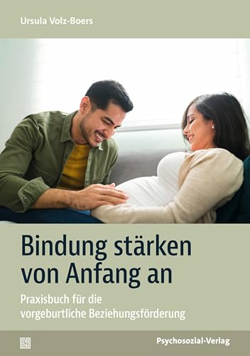 Bindung stärken von Anfang an: Praxisbuch für die vorgeburtliche Beziehungsförderung (Neue Wege für Eltern und Kind)
