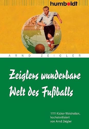 Zeiglers wunderbare Welt des Fußballs: 1111 Kickerweisheiten (humboldt - Freizeit & Hobby)