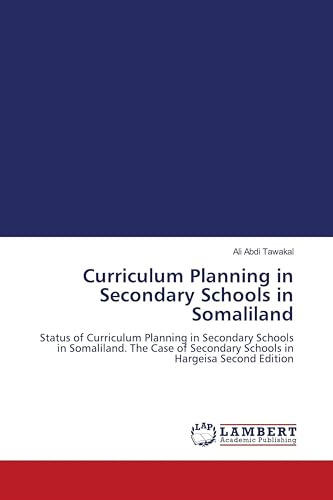 Curriculum Planning in Secondary Schools in Somaliland: Status of Curriculum Planning in Secondary Schools in Somaliland. The Case of Secondary Schools in Hargeisa Second Edition