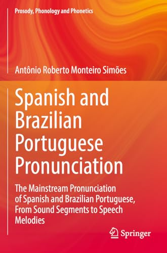 Spanish and Brazilian Portuguese Pronunciation: The Mainstream Pronunciation of Spanish and Brazilian Portuguese, From Sound Segments to Speech Melodies (Prosody, Phonology and Phonetics)