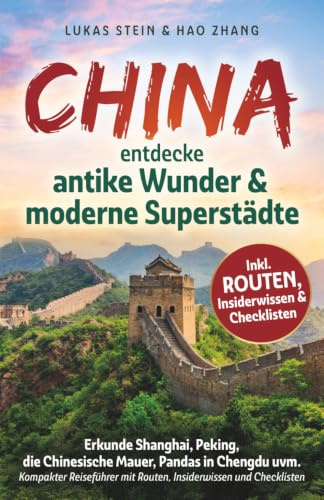 China – Entdecke antike Wunder & moderne Superstädte: Erkunde Shanghai, Peking, die Chinesische Mauer, Pandas in Chengdu uvm. – Kompakter Reiseführer mit Routen, Insiderwissen und Checklisten