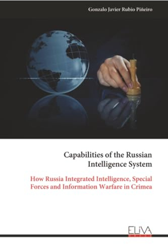 Capabilities of the Russian Intelligence System: How Russia Integrated Intelligence, Special Forces and Information Warfare in Crimea