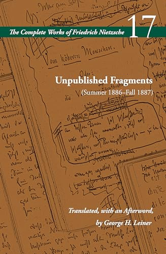 Unpublished Fragments (Summer 1886–Fall 1887): Volume 17 (The Complete Works of Friedrich Nietzsche)
