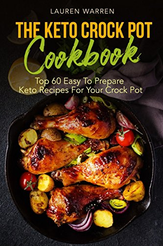 The Keto Crock Pot Cookbook: Top 60 Easy To Prepare Keto Recipes For Your Crock Pot: Volume 1 (Keto Crock Pot Series)