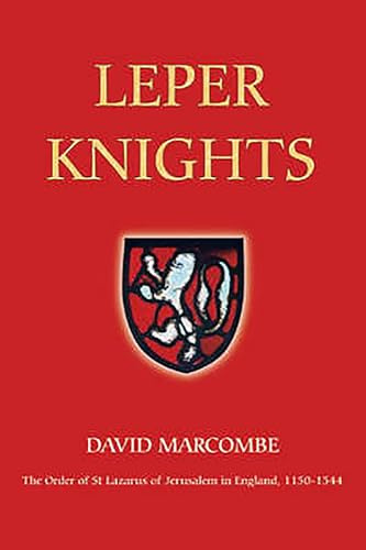 Leper Knights: The Order of St Lazarus of Jerusalem in England, c.1150-1544 (Studies in the History of Medieval Religion, 20)