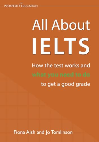 All About IELTS: How the test works and what you need to do to get a good grade (Prosperity Education IELTS resources)