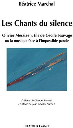 Les chants du silence - Olivier Messiaen, fils de Cécile Sauvage ou La musique face à l'impossible parole
