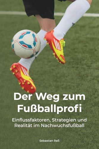 Der Weg zum Fußballprofi: Einflussfaktoren, Strategien und Realität im Nachwuchsfußball