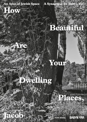 How Beautiful Are Your Dwelling Places, Jacob: An Atlas of Jewish Space, and a Synagogue for Babyn Yar