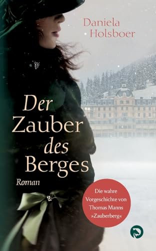 Der Zauber des Berges: Die wahre Vorgeschichte von Thomas Manns Zauberberg