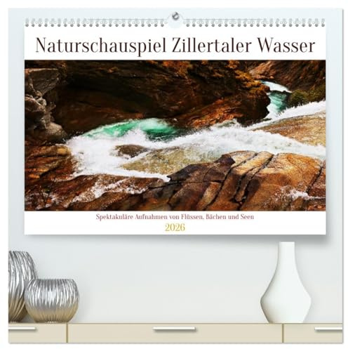 Naturschauspiel Zillertaler Wasser (hochwertiger Premium Wandkalender 2026 DIN A2 quer), Kunstdruck in Hochglanz: Die Wasser des Zillertals in ihrer faszinierenden Schönheit (CALVENDO Natur)