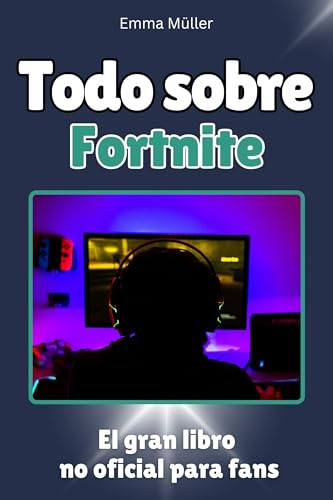 Todo sobre Fortnite: El gran libro no oficial para fans. Completamente a color