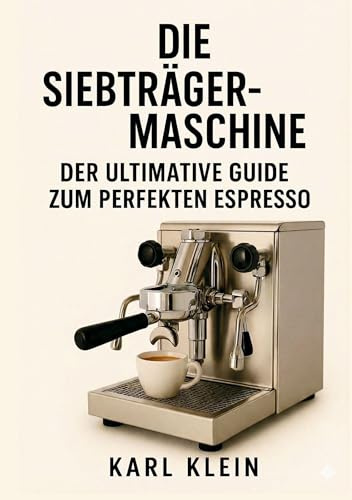 Die Siebträgermaschine: Der ultimative Guide zum perfekten Espresso