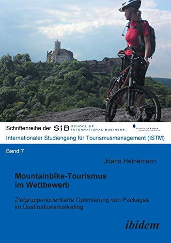 Mountainbike-Tourismus im Wettbewerb: Zielgruppenorientierte Optimierung von Packages im Destinationsmarketing (Schriftenreihen der School of International Business - ISTM)
