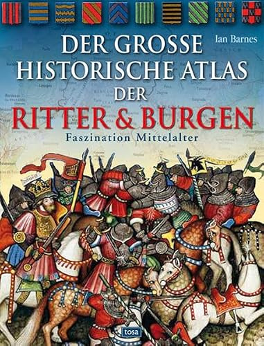 Der große historische Atlas der Ritter und Burgen: Faszination Mittelalter