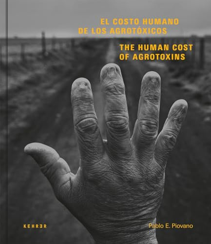 Pablo E. Piovano: The Human Cost of Agrotoxins / El Costo Humano de los Agrotóxicos: Katalog zur Ausstellung im Freundeskreis Willy-Brandt-Haus, Berlin, 2017