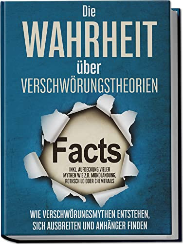 Die Wahrheit über Verschwörungstheorien: Wie Verschwörungsmythen entstehen, sich ausbreiten und Anhänger finden | inkl. Aufdeckung vieler Mythen wie z.B. Mondlandung, Rothschild oder Chemtrails
