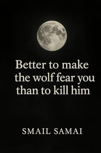 Better to make the wolf fear you than to kill him