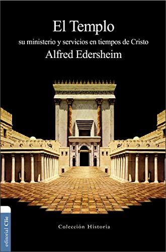 El Templo: Su ministerio y servicios en tiempos de Cristo (Colección historia)