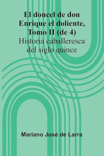 El Doncel De Don Enrique El Doliente, Tomo Ii (De 4); Historia Caballeresca Del Siglo Quince
