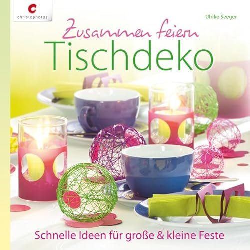 Zusammen feiern. Tischdeko: Schnelle Ideen für große & kleine Feste