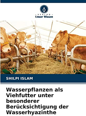 Wasserpflanzen als Viehfutter unter besonderer Berücksichtigung der Wasserhyazinthe: Nährstoffzusammensetzung und Wirkung der Fütterung von verwelkter ... crassipes) auf die Leistung von Bullenkälbern