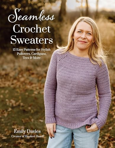 Seamless Crochet Sweaters: 15 Easy Patterns for Stylish Pullovers, Cardigans, Tees & More