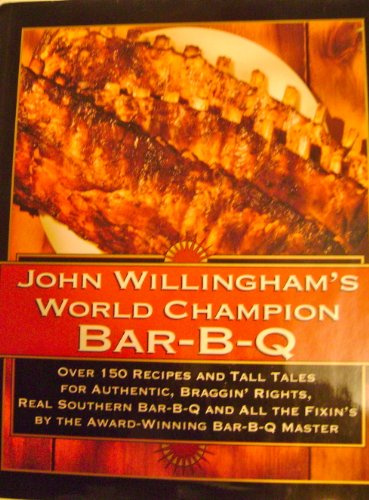 John Willingham's World Champion Bar-B-Q: Over 150 Recipes and Tall Tales for Authentic, Braggin' Rights, Real Southern Bar-B-Q and All the Fixin's