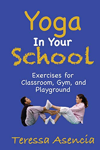 Yoga in Your School: Exercises for Classroom, Gym and Playground