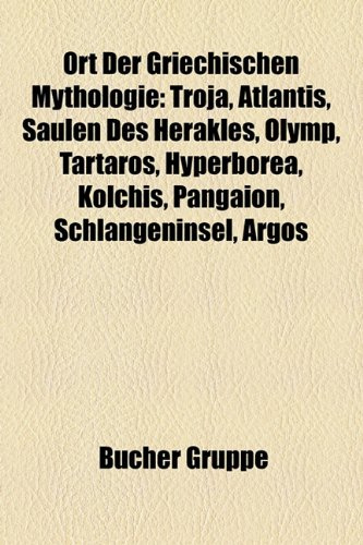 Ort Der Griechischen Mythologie: Troja, Atlantis, Säulen des Herakles, Olymp, Tartaros, Hyperborea, Kolchis, Pangaion, Schlangeninsel, Argos, ... Styx, Parnass, Erymanthos, Chryse, Eridanus