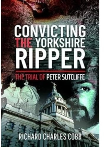 Convicting the Yorkshire Ripper: The Trial of Peter Sutcliffe