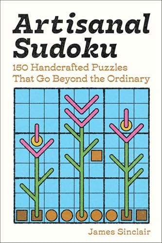 Artisanal Sudoku: 150 Handcrafted Puzzles That Go Beyond the Ordinary