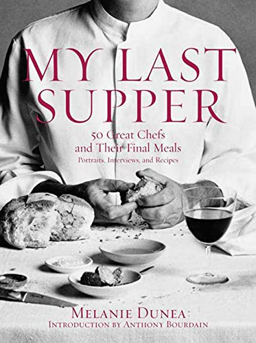 My Last Supper: 50 Great Chefs and Their Final Meals. Portraits, Interviews, and Recipes