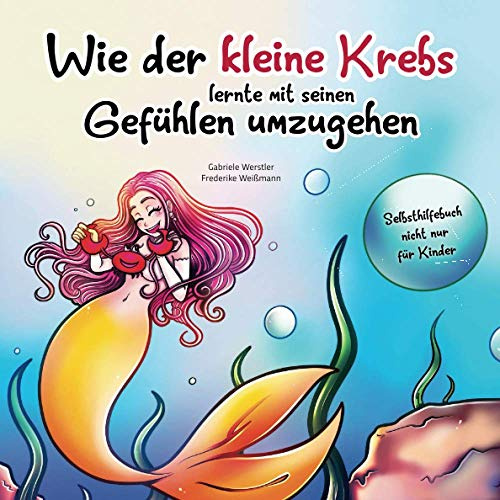 Wie der kleine Krebs lernte mit seinen Gefühlen umzugehen: Selbsthilfebuch nicht nur für Kinder