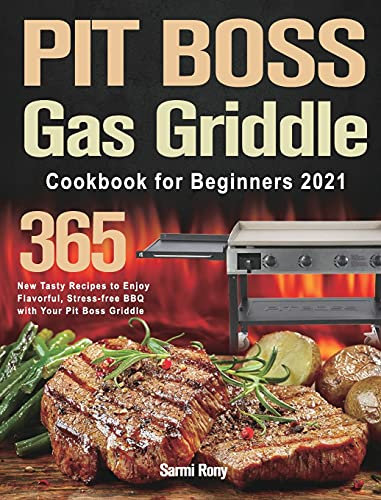 PIT BOSS Gas Griddle Cookbook for Beginners 2021: 365-Day New Tasty Recipes to Enjoy Flavorful, Stress-free BBQ with Your Pit Boss Griddle