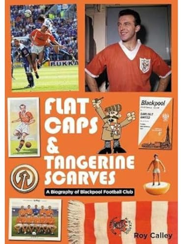 Flat Caps and Tangerine Scarves: A Biography of Blackpool Football Club
