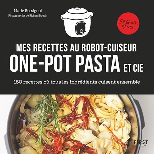 Mes recettes au robot cuiseur one-pot pasta et cie: 150 recettes où tous les ingrédients cuisent ensemble