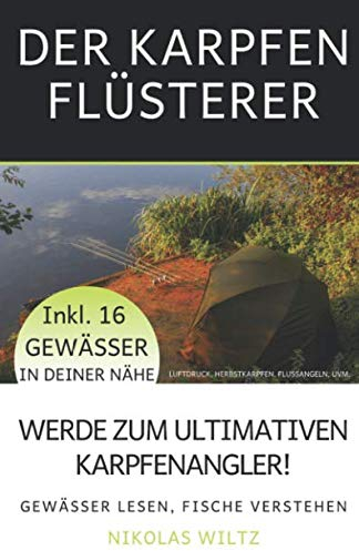 DER KARPFENFLÜSTERER: Wie du zum ultimativen Karpfenangler wirst - Gewässer lesen, Fische verstehen! Inkl. 16 Gewässer in deiner Nähe