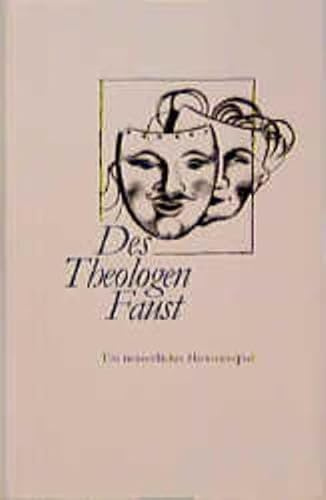 Des Theologen Faust: Ein neuzeitliches Historienspiel